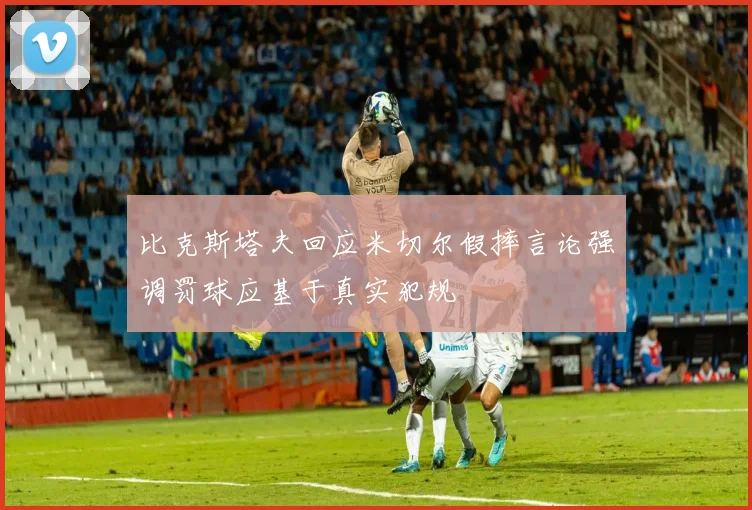 比克斯塔夫回应米切尔假摔言论强调罚球应基于真实犯规